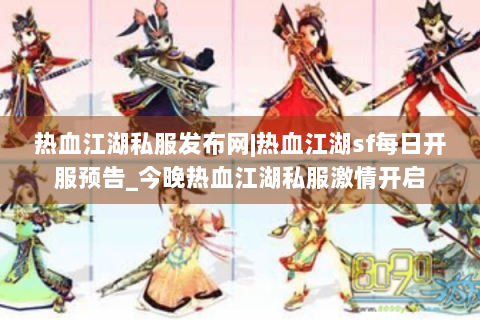 热血江湖私服发布网|热血江湖sf每日开服预告_今晚热血江湖私服激情开启