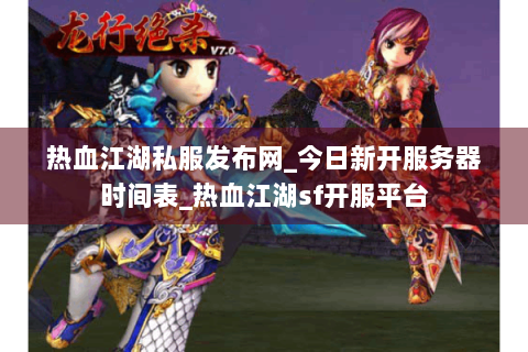 热血江湖私服发布网_今日新开服务器时间表_热血江湖sf开服平台