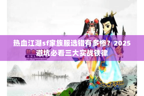 热血江湖sf家族服选错有多惨?2025避坑必看三大实战铁律 热血江湖sf家族服选错有多惨?2025避坑必看三大实战铁律