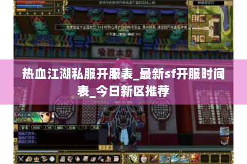 热血江湖私服开服表_最新sf开服时间表_今日新区推荐