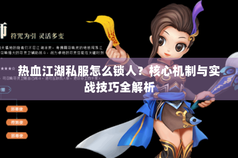 热血江湖私服怎么锁人？核心机制与实战技巧全解析