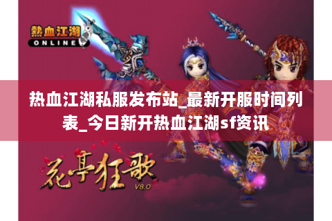 热血江湖私服发布站_最新开服时间列表_今日新开热血江湖sf资讯