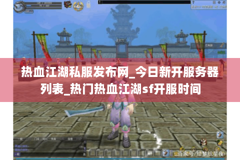 热血江湖私服发布网_今日新开服务器列表_热门热血江湖sf开服时间