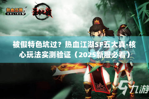被假特色坑过？热血江湖SF五大真·核心玩法实测验证（2025新服必看）