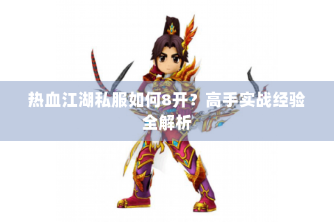 热血江湖私服如何8开？高手实战经验全解析