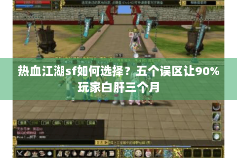热血江湖sf如何选择？五个误区让90%玩家白肝三个月