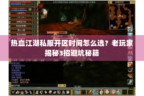 热血江湖私服开区时间怎么选？老玩家揭秘3招避坑秘籍