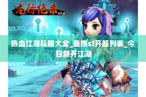 热血江湖私服大全_最热sf开服列表_今日新开江湖