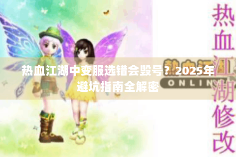 热血江湖中变服选错会毁号？2025年避坑指南全解密