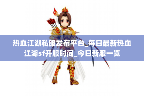 热血江湖私服发布平台_每日最新热血江湖sf开服时间_今日新服一览
