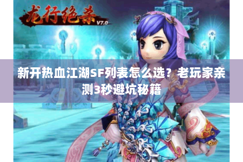 新开热血江湖SF列表怎么选？老玩家亲测3秒避坑秘籍