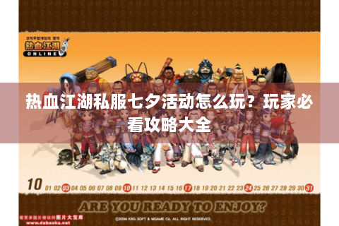 热血江湖私服七夕活动怎么玩？玩家必看攻略大全