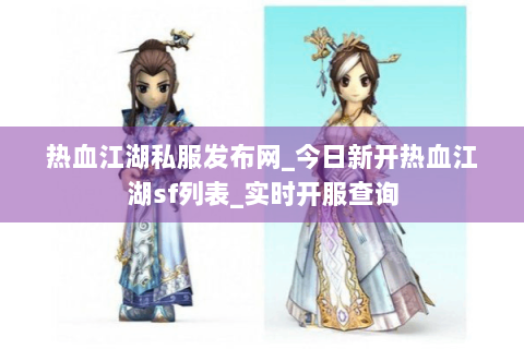 热血江湖私服发布网_今日新开热血江湖sf列表_实时开服查询