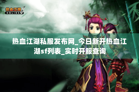 热血江湖私服发布网_今日新开热血江湖sf列表_实时开服查询