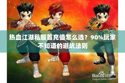热血江湖私服首充值怎么选？90%玩家不知道的避坑法则