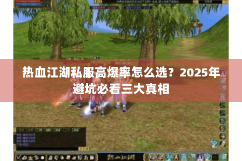 热血江湖私服高爆率怎么选？2025年避坑必看三大真相