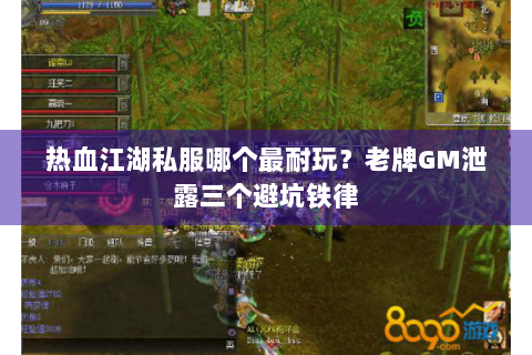 热血江湖私服哪个最耐玩？老牌GM泄露三个避坑铁律