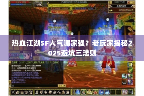 热血江湖SF人气哪家强？老玩家揭秘2025避坑三法则