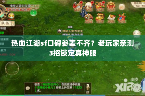 热血江湖sf口碑参差不齐？老玩家亲测3招锁定真神服