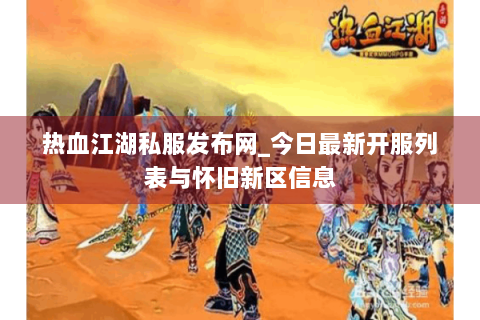 热血江湖私服发布网_今日最新开服列表与怀旧新区信息