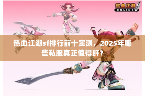 热血江湖sf排行前十实测，2025年哪些私服真正值得肝？
