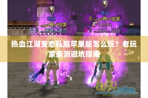 热血江湖变态私服苹果版怎么玩？老玩家亲测避坑指南