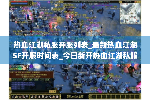 热血江湖私服开服列表_最新热血江湖SF开服时间表_今日新开热血江湖私服信息
