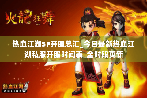 热血江湖SF开服总汇_今日最新热血江湖私服开服时间表_全时段更新