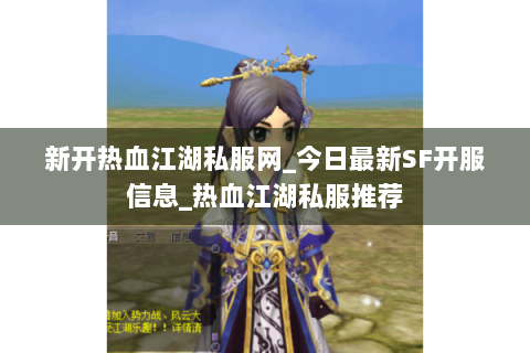 新开热血江湖私服网_今日最新SF开服信息_热血江湖私服推荐