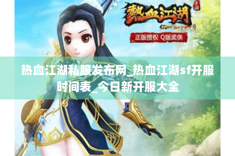 热血江湖私服发布网_热血江湖sf开服时间表_今日新开服大全