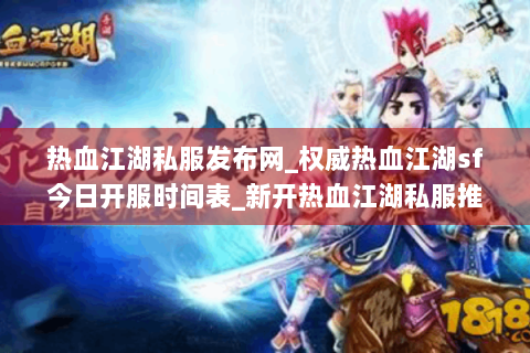 热血江湖私服发布网_权威热血江湖sf今日开服时间表_新开热血江湖私服推荐
