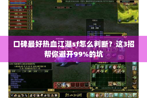 口碑最好热血江湖sf怎么判断？这3招帮你避开99%的坑