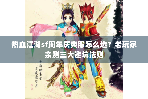 热血江湖sf周年庆典服怎么选？老玩家亲测三大避坑法则