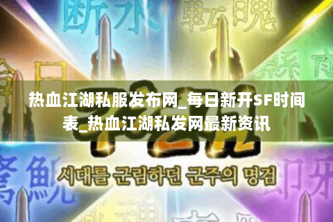 热血江湖私服发布网_每日新开SF时间表_热血江湖私发网最新资讯