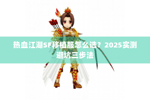 热血江湖SF移植服怎么选？2025实测避坑三步法