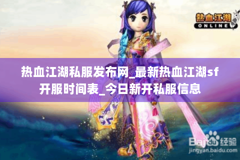 热血江湖私服发布网_最新热血江湖sf开服时间表_今日新开私服信息