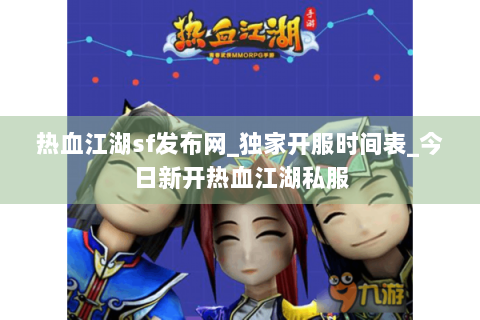 热血江湖sf发布网_独家开服时间表_今日新开热血江湖私服