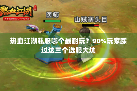 热血江湖私服哪个最耐玩？90%玩家踩过这三个选服大坑