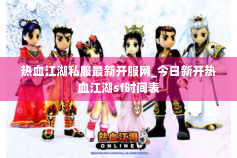 热血江湖私服最新开服网_今日新开热血江湖sf时间表