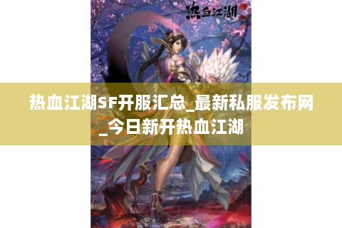 热血江湖SF开服汇总_最新私服发布网_今日新开热血江湖