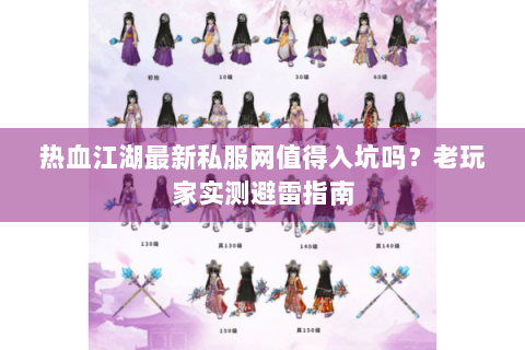 热血江湖最新私服网值得入坑吗？老玩家实测避雷指南