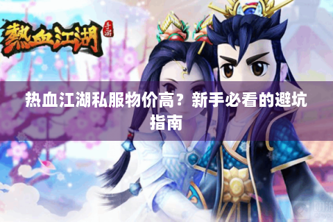 热血江湖私服物价高？新手必看的避坑指南