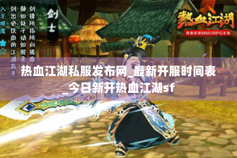 热血江湖私服发布网_最新开服时间表_今日新开热血江湖sf