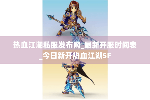 热血江湖私服发布网_最新开服时间表_今日新开热血江湖SF