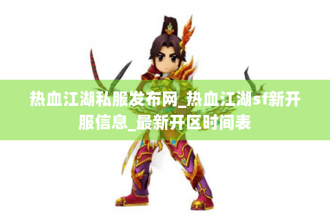 热血江湖私服发布网_热血江湖sf新开服信息_最新开区时间表