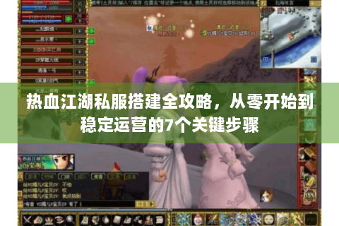 热血江湖私服搭建全攻略，从零开始到稳定运营的7个关键步骤
