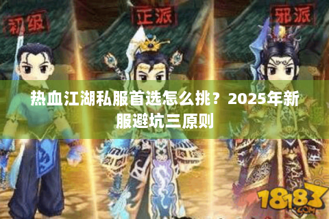 热血江湖私服首选怎么挑？2025年新服避坑三原则