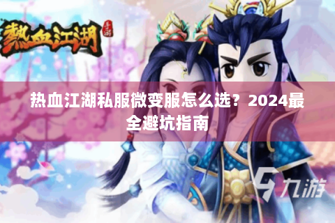 热血江湖私服微变服怎么选？2024最全避坑指南