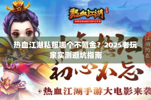 热血江湖私服哪个不氪金？2025老玩家实测避坑指南
