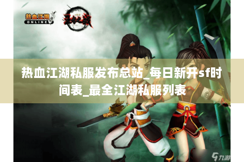 热血江湖私服发布总站_每日新开sf时间表_最全江湖私服列表